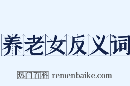 养老女反义词是什么意思的图片